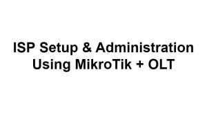 ISP Setup & Administration Using MikroTik + OLT